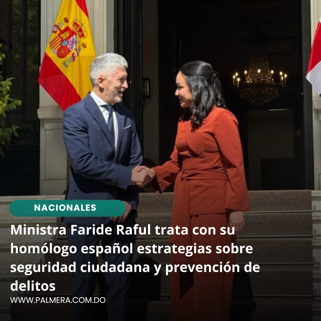 Ministra Faride Raful trata con su homólogo español estrategias sobre seguridad ciudadana y prevención de delitos